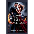 Love Me Like It's Dangerous: Risk Everything. Lose Nothing... Except Your Heart