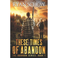 These Times of Abandon: A Post-Apocalyptic EMP Survivor Thriller