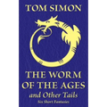 The Worm of the Ages and Other Tails: Six Short Fantasies