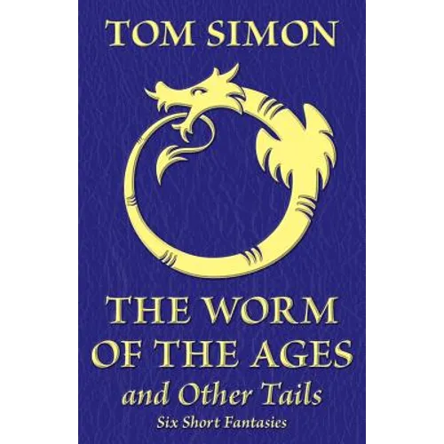 The Worm of the Ages and Other Tails: Six Short Fantasies