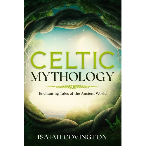 Celtic Mythology: Enchanting Tales of the Ancient World
