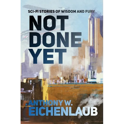 Not Done Yet: Sci-fi Stories of Wisdom and Fury