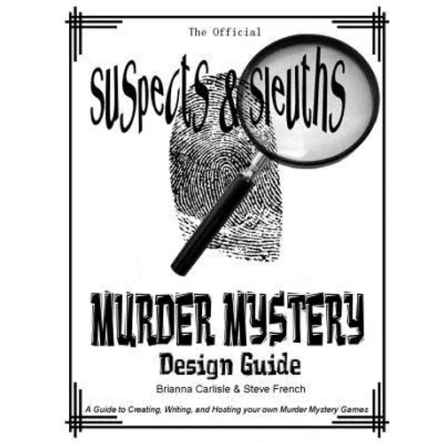 Suspects & Sleuth's Murder Mystery Design Guide: A Guide to Creating, Writing, and Hosting your own Murder Mystery Dinner Party Games