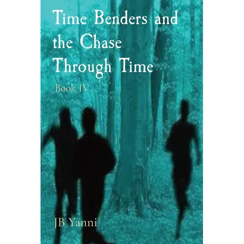 Time Benders and the Chase Through Time: Book IV