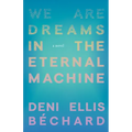 We Are Dreams in the Eternal Machine