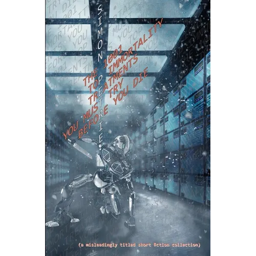 The 1001 Top Immortality Treatments You Must Try Before You Die (collected short fiction)