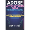 Adobe After Effects 2024 User Guide for All Levels: A carefully designed step-by-step material aimed at making readers arrive at their best comprehens