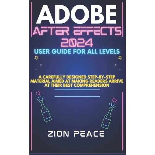 Adobe After Effects 2024 User Guide for All Levels: A carefully designed step-by-step material aimed at making readers arrive at their best comprehens