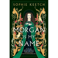 Morgan Is My Name: Book One in the Morgan Le Fay Trilogy
