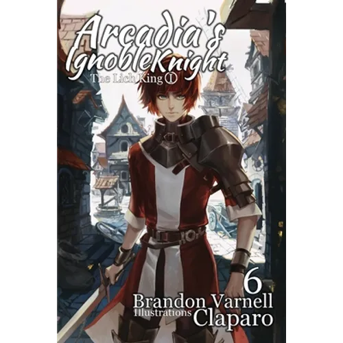 Arcadia's Ignoble Knight, Vol. 6: The Lich King Part I