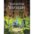 Watercolor Wizardry: Paint Your Own Fantasy Forest Dimension with 25 Step-By-Step Tutorials