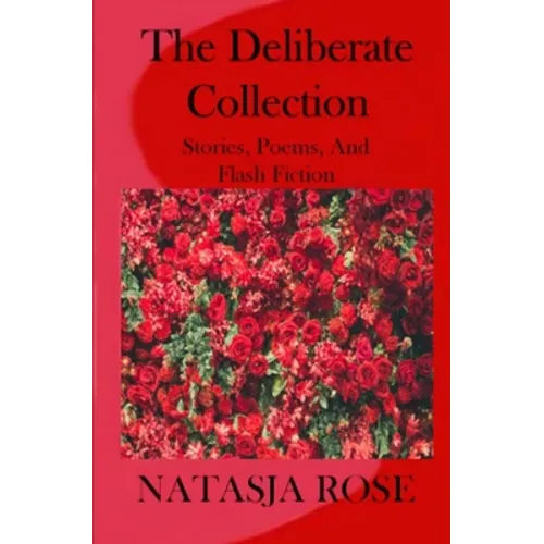 The Deliberate Collection: Short Stories, Poems and Flash Fiction