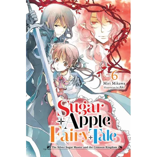 Sugar Apple Fairy Tale, Vol. 6 (Light Novel): The Silver Sugar Master and the Crimson Kingdom Volume 6