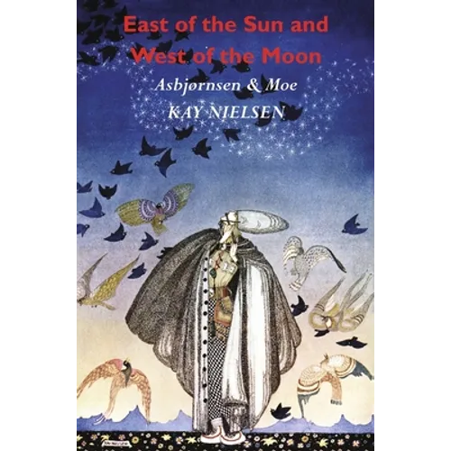 East of the Sun and West of the Moon: Old Tales from the North (Illustrated by Kay Nielsen)