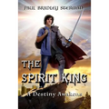 THE SPIRIT KING (A coming of age story of adventure, fantasy, dreams, sword and sorcery, spirituality, fantasy and adventure): A Destiny Awakens