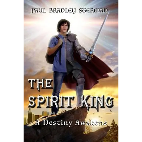 THE SPIRIT KING (A coming of age story of adventure, fantasy, dreams, sword and sorcery, spirituality, fantasy and adventure): A Destiny Awakens