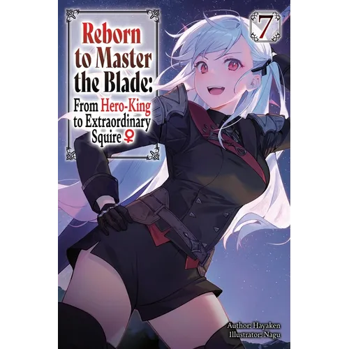 Reborn to Master the Blade: From Hero-King to Extraordinary Squire, Vol. 7 (Light Novel)