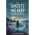 The Ghosts We Keep & Those We Let Go