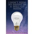 I Don't Seem So Bright in a Well-Lit Room