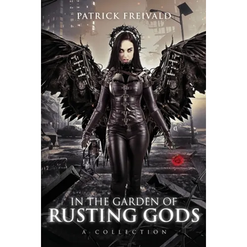 In the Garden of Rusting Gods: A Collection