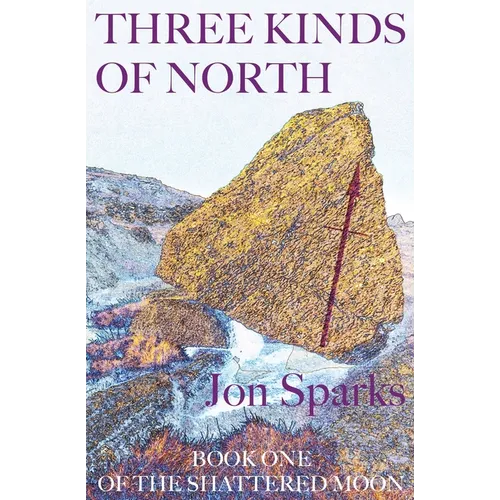 Three Kinds of North: Book One of The Shattered Moon