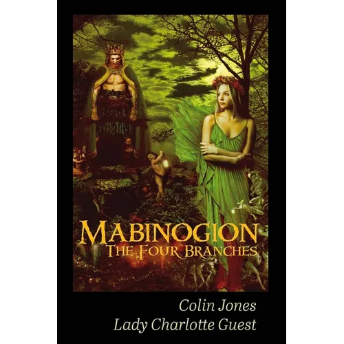 Mabinogion, the Four Branches: The Ancient Celtic Epic