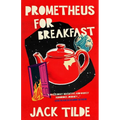 Prometheus for Breakfast: A Darkly Absurd Tale of Death, the Afterlife, and the End of Everything