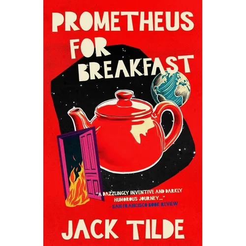 Prometheus for Breakfast: A Darkly Absurd Tale of Death, the Afterlife, and the End of Everything