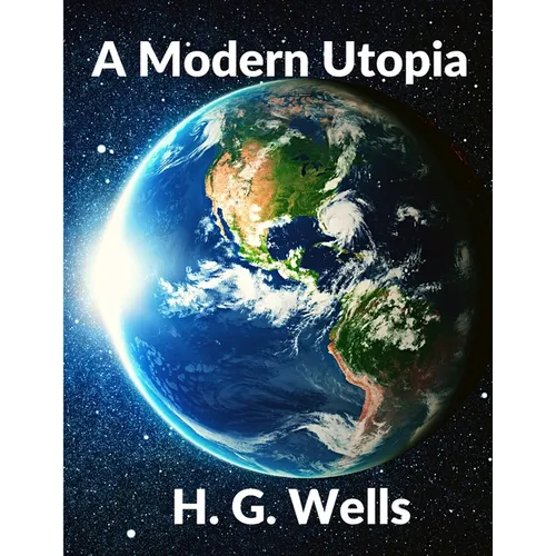 A Modern Utopia: Classics Science Fiction Novel: Classics