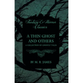 A Thin Ghost and Others - A Collection of Ghostly Tales (Fantasy and Horror Classics)