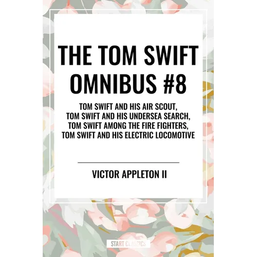 Tom Swift Omnibus #8: Tom Swift and His Air Scout, Tom Swift and His Undersea Search, Tom Swift Among the Fire Fighters, Tom Swift and His E