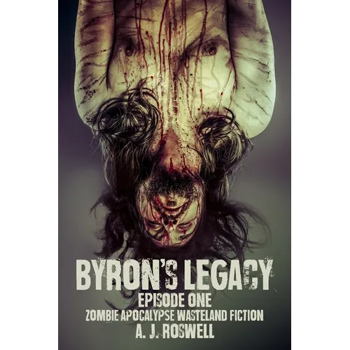 Byron's Legacy Episode 1: Zombie Apocalypse Wasteland Fiction