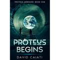 Proteus Begins: Proteus Unbound: Book One