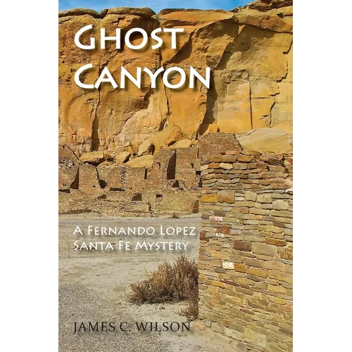 Ghost Canyon: A Fernando Lopez Santa Fe Mystery