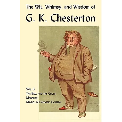 The Wit, Whimsy, and Wisdom of G. K. Chesterton, Volume 3: The Ball and the Cross, Manalive, Magic