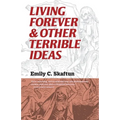 Living Forever and Other Terrible Ideas