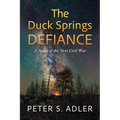 The Duck Springs Defiance: A Novel of the Next Civil War