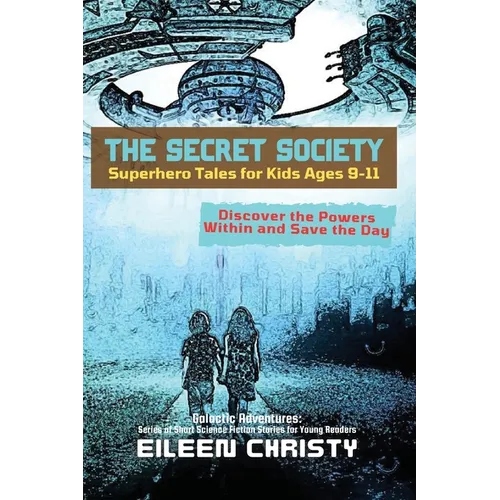 The Secret Society-Superhero Tales for Kids Ages 9-11: Discover the Powers Within and Save the Day
