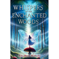 Whispers of the Enchanted Woods: A Fantasy Adventure for Kids 8-12. A Magical Tale of Friendship, Unity, and Courage That Shines Bright.