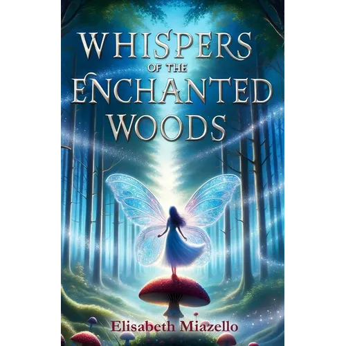 Whispers of the Enchanted Woods: A Fantasy Adventure for Kids 8-12. A Magical Tale of Friendship, Unity, and Courage That Shines Bright.