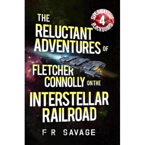 The Reluctant Adventures of Fletcher Connolly on the Interstellar Railroad Vol. 4: Supermassive Blackguard