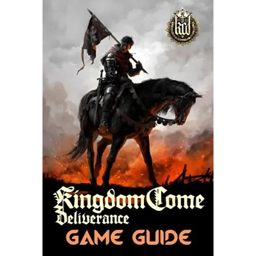 Kingdom Come: Deliverance Game Guide: Includes Quests Walkthroughs, Tips and Tricks and a lot more!