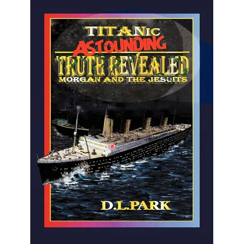 Titanic Astounding Truth Revealed: Morgan and the Jesuits - Paperback
