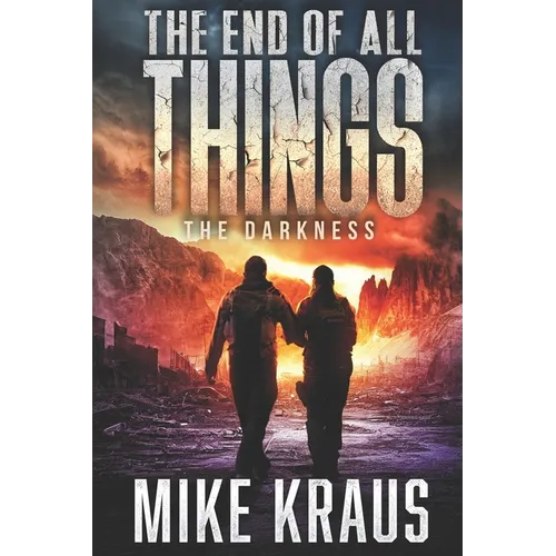 The End of All Things - Book 4: The Darkness: (An Epic Post-Apocalyptic Survival Series)