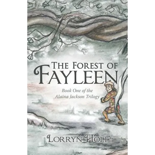 The Forest of Fayleen: Book One of the Alaina Jackson Trilogy