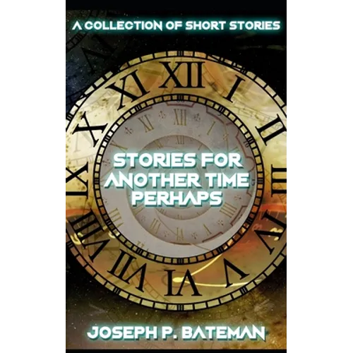 Stories for Another Time Perhaps: Sci-Fi Short Story Collection
