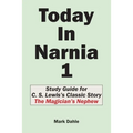 Today In Narnia 1: Study Guide for C. S. Lewis's Classic Story The Magician's Nephew