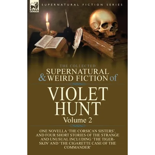 The Collected Supernatural and Weird Fiction of Violet Hunt: Volume 2: One Novella 'The Corsican Sisters', and Four Short Stories of the Strange and U