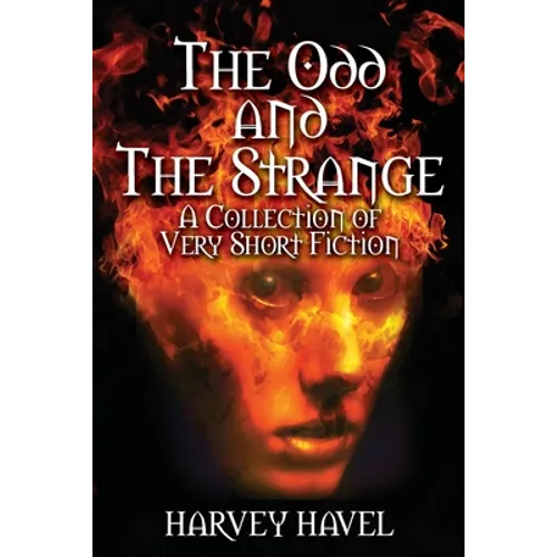 The Odd and The Strange: A Collection of Very Short Fiction