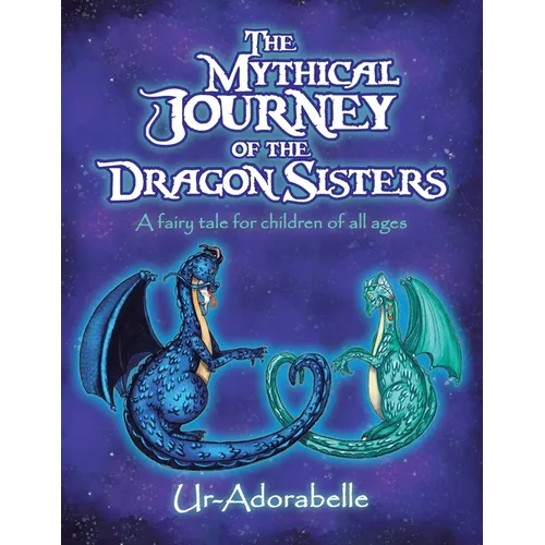 The Mythical Journey of the Dragon Sisters: A Fairy Tale for Children of All Ages